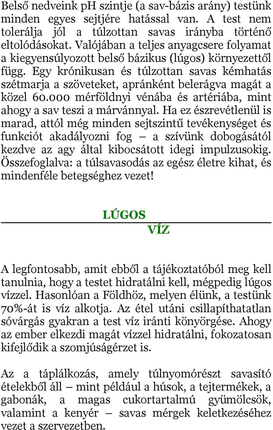 Egy krónikusan és túlzottan savas kémhatás szétmarja a szöveteket, apránként belerágva magát a közel 60.000 mérföldnyi vénába és artériába, mint ahogy a sav teszi a márvánnyal.