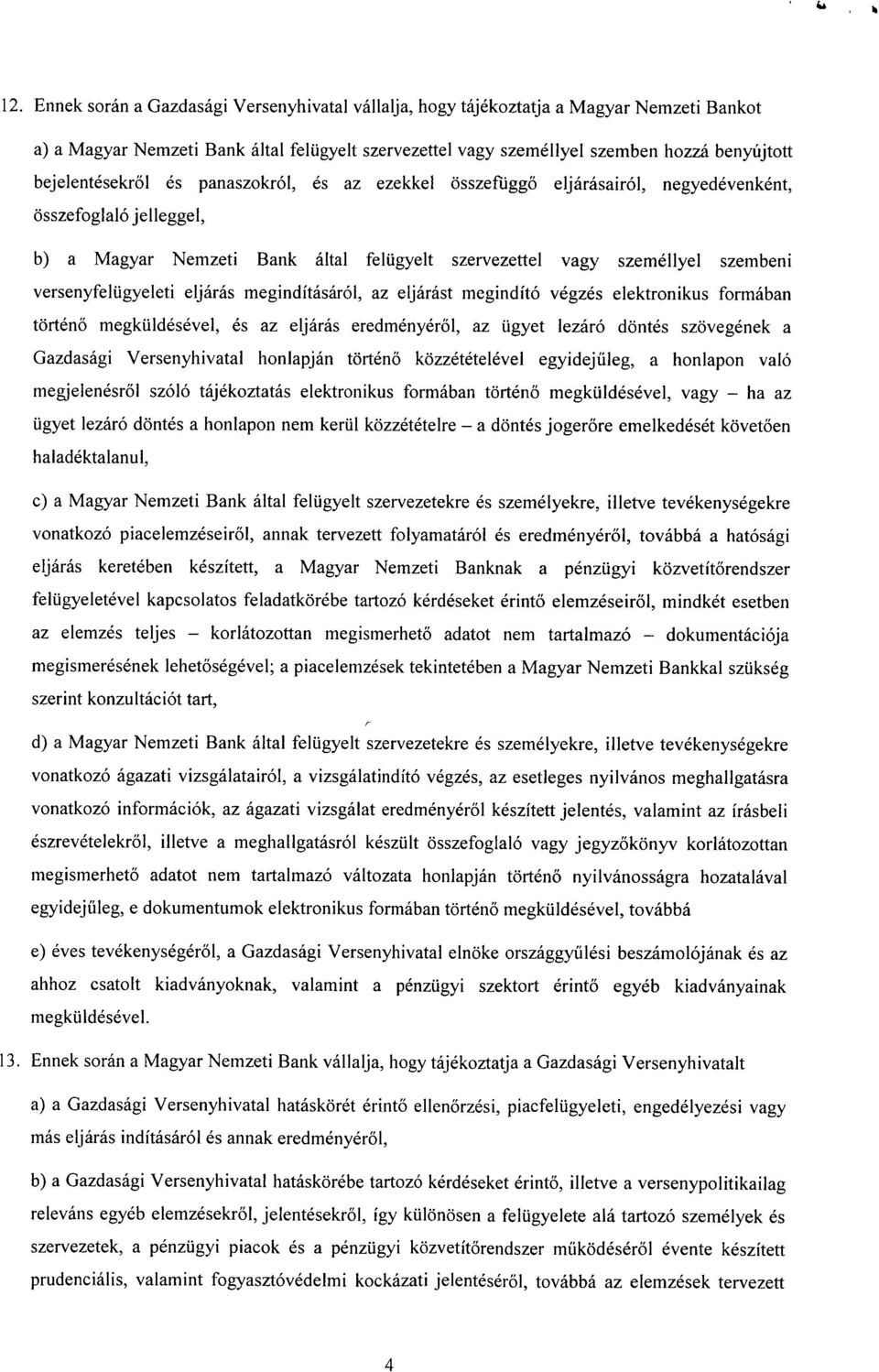 versenyfelügyeleti eljárás megindításáról, az eljárást megindító végzés elektronikus formában történő megküldésével, és az eljárás eredményéről, az ügyet lezáró döntés szövegének a Gazdasági