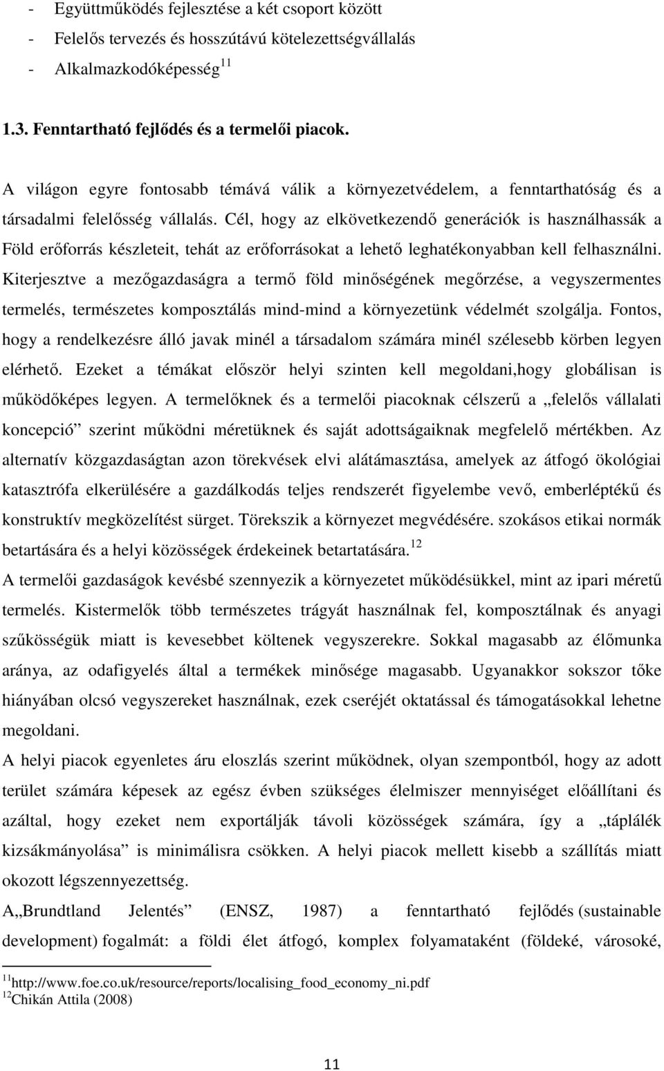 Cél, hogy az elkövetkezendő generációk is használhassák a Föld erőforrás készleteit, tehát az erőforrásokat a lehető leghatékonyabban kell felhasználni.