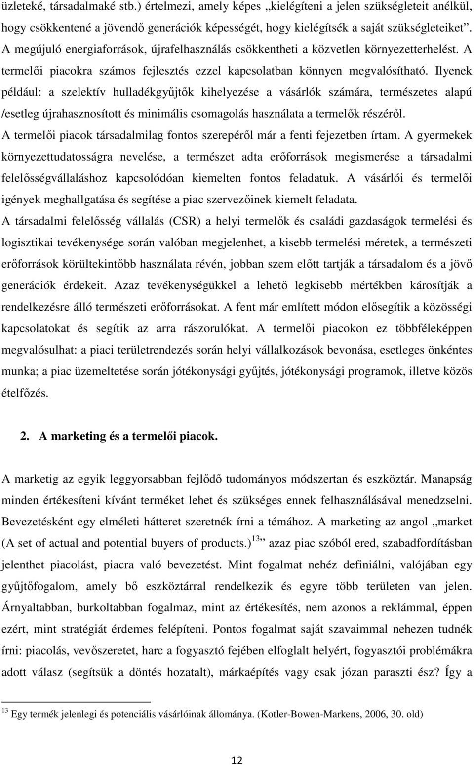 Ilyenek például: a szelektív hulladékgyűjtők kihelyezése a vásárlók számára, természetes alapú /esetleg újrahasznosított és minimális csomagolás használata a termelők részéről.