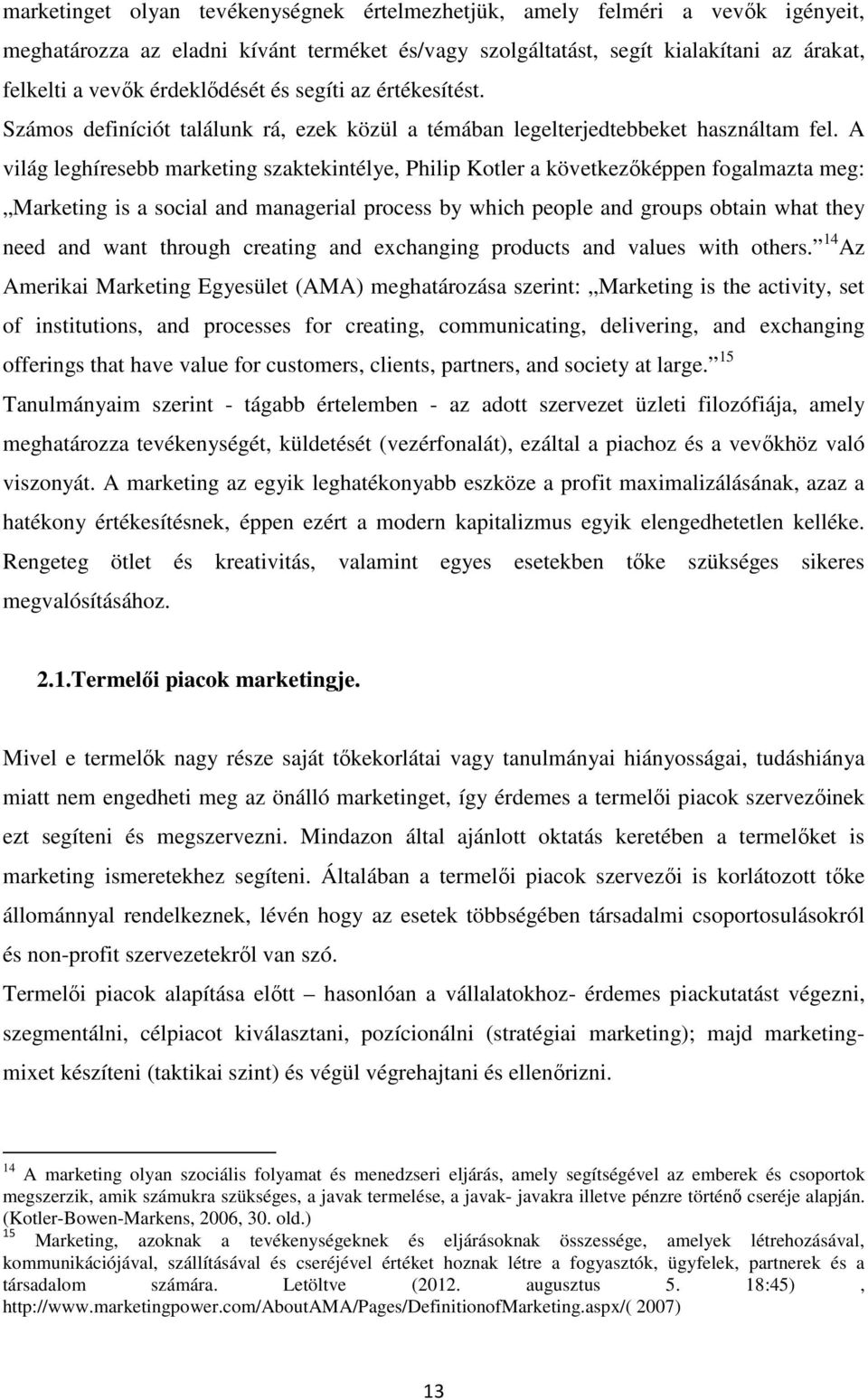 A világ leghíresebb marketing szaktekintélye, Philip Kotler a következőképpen fogalmazta meg: Marketing is a social and managerial process by which people and groups obtain what they need and want