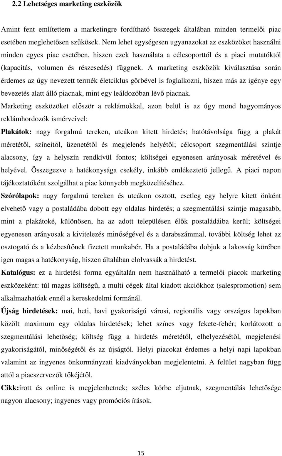 A marketing eszközök kiválasztása során érdemes az úgy nevezett termék életciklus görbével is foglalkozni, hiszen más az igénye egy bevezetés alatt álló piacnak, mint egy leáldozóban lévő piacnak.