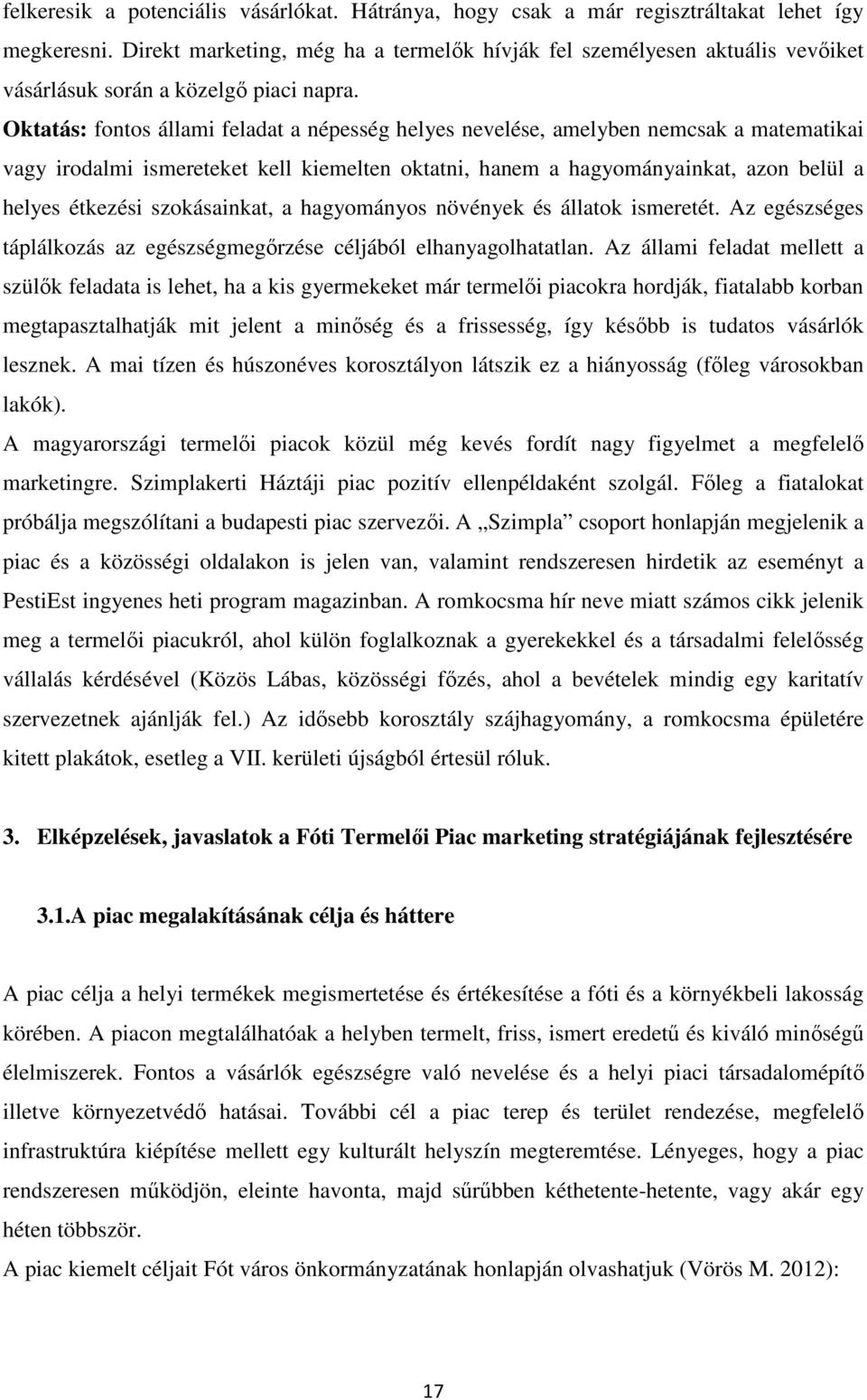 Oktatás: fontos állami feladat a népesség helyes nevelése, amelyben nemcsak a matematikai vagy irodalmi ismereteket kell kiemelten oktatni, hanem a hagyományainkat, azon belül a helyes étkezési