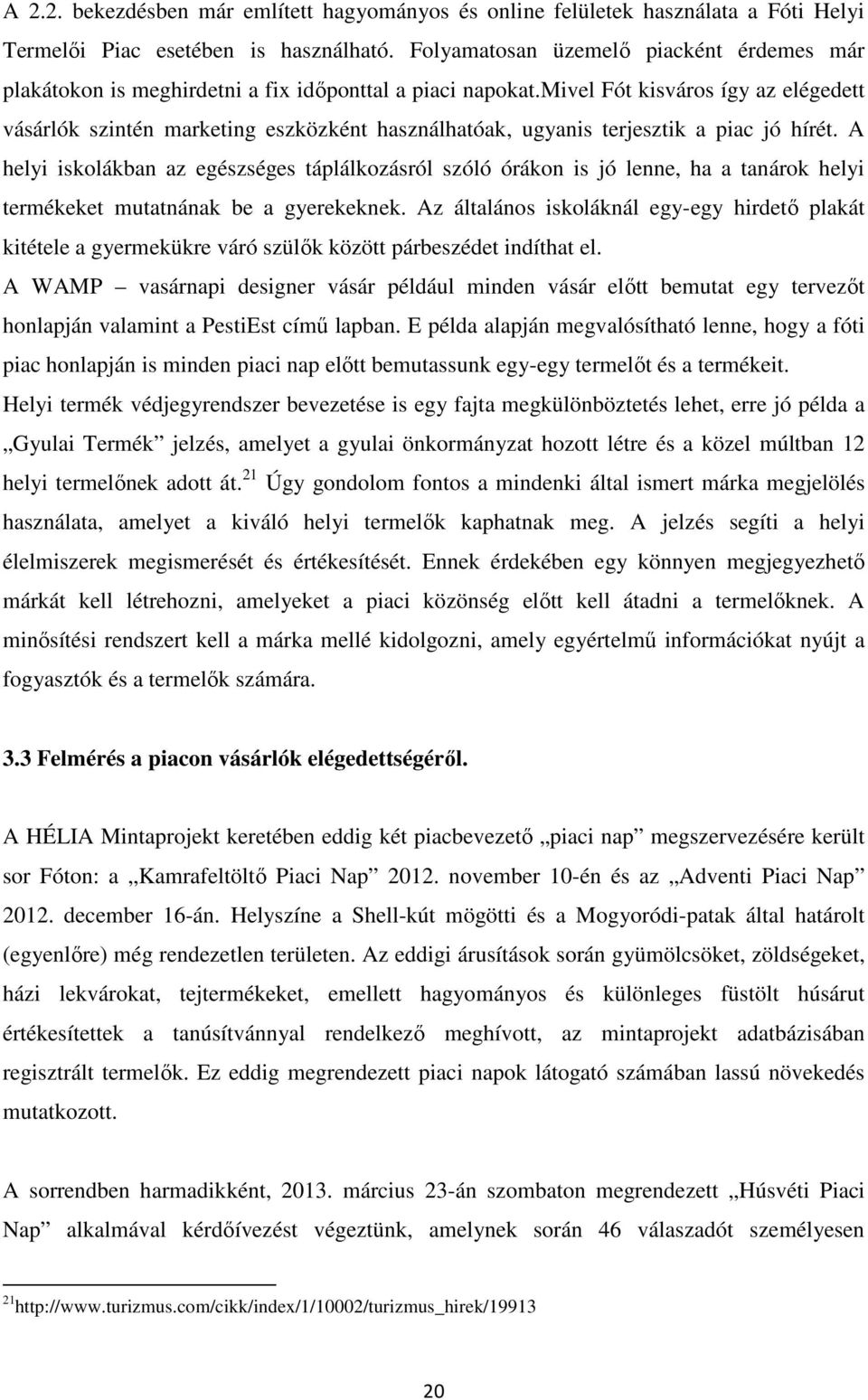 mivel Fót kisváros így az elégedett vásárlók szintén marketing eszközként használhatóak, ugyanis terjesztik a piac jó hírét.