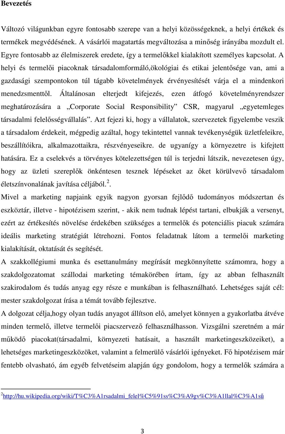 A helyi és termelői piacoknak társadalomformáló,ökológiai és etikai jelentősége van, ami a gazdasági szempontokon túl tágabb követelmények érvényesítését várja el a mindenkori menedzsmenttől.