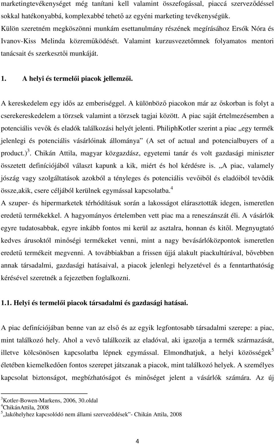 1. A helyi és termelői piacok jellemzői. A kereskedelem egy idős az emberiséggel. A különböző piacokon már az őskorban is folyt a cserekereskedelem a törzsek valamint a törzsek tagjai között.