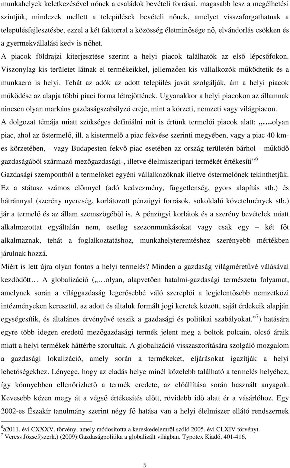 Viszonylag kis területet látnak el termékeikkel, jellemzően kis vállalkozók működtetik és a munkaerő is helyi.