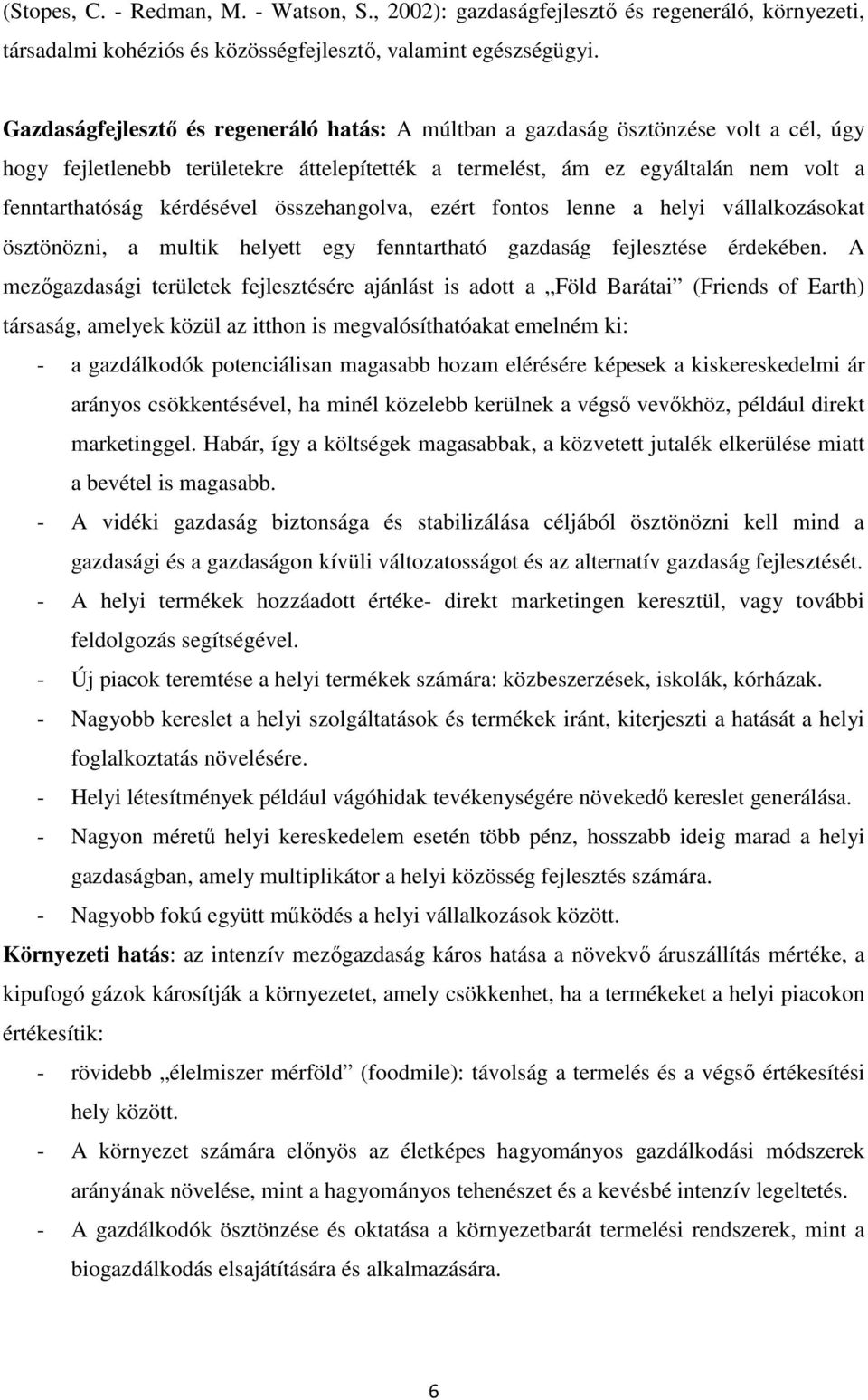 összehangolva, ezért fontos lenne a helyi vállalkozásokat ösztönözni, a multik helyett egy fenntartható gazdaság fejlesztése érdekében.