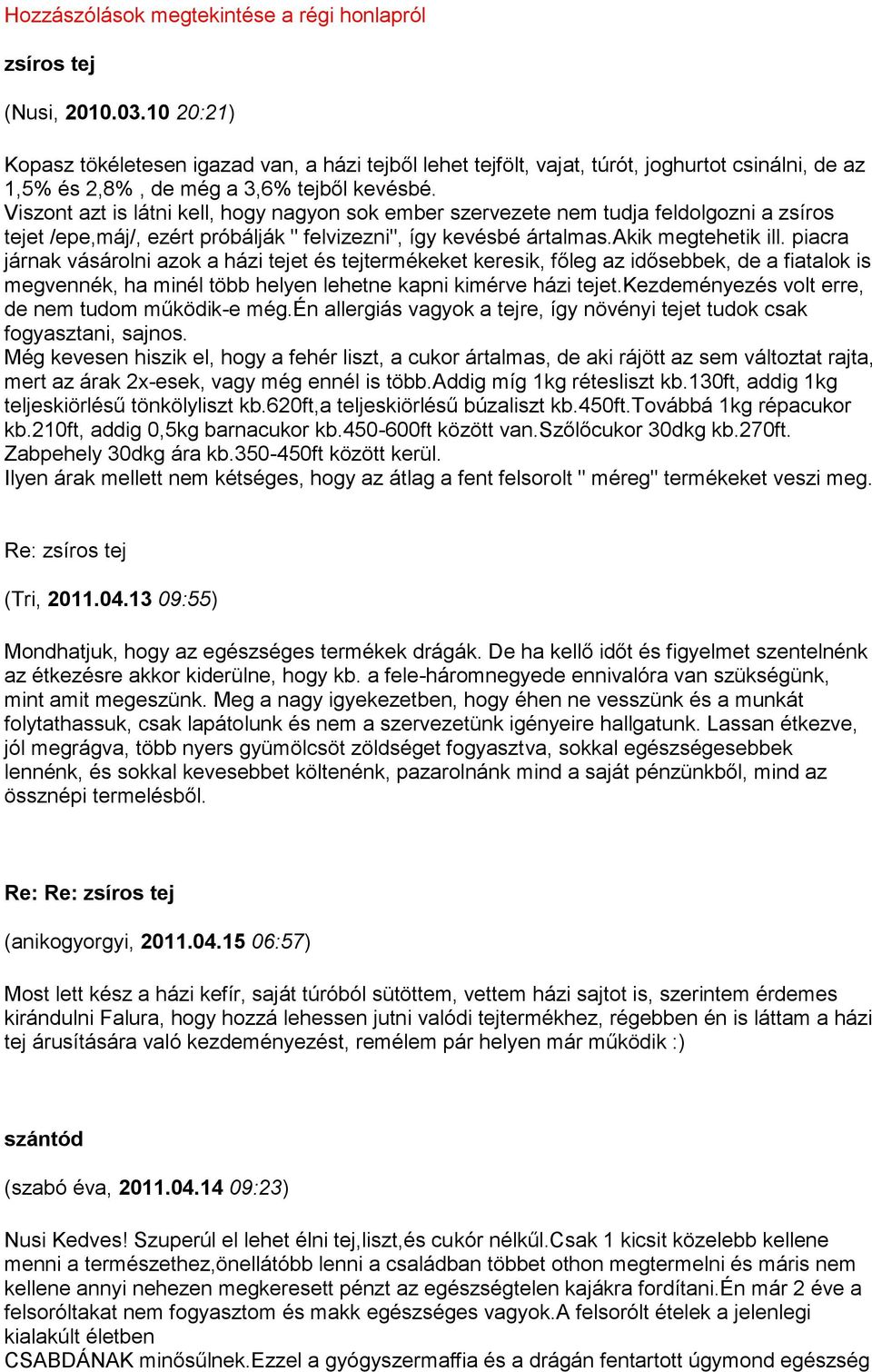 Viszont azt is látni kell, hogy nagyon sok ember szervezete nem tudja feldolgozni a zsíros tejet /epe,máj/, ezért próbálják " felvizezni", így kevésbé ártalmas.akik megtehetik ill.