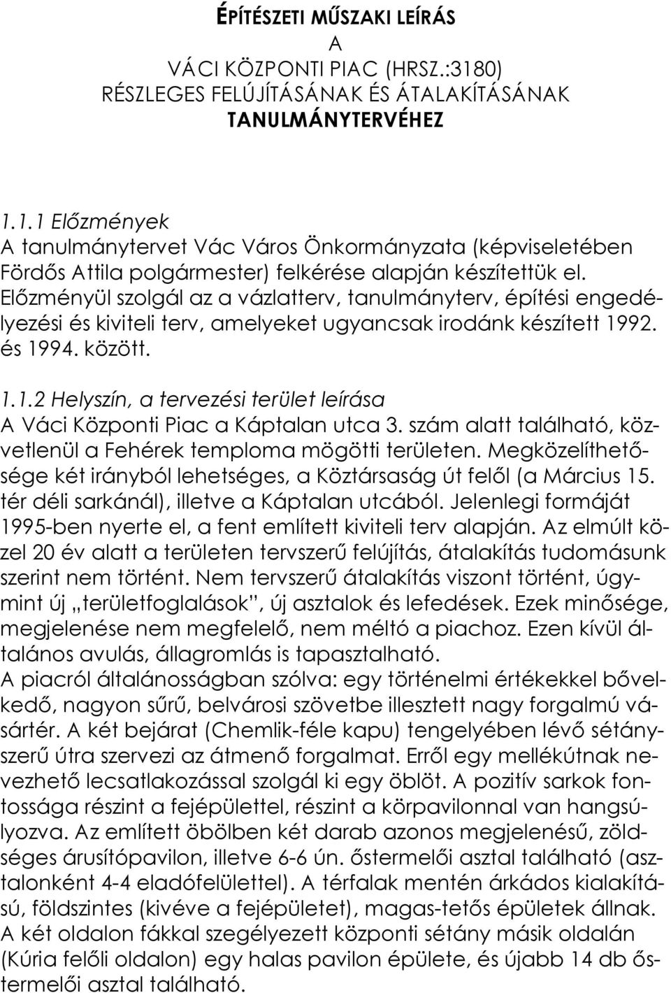 92. és 1994. között. 1.1.2 Helyszín, a tervezési terület leírása A Váci Központi Piac a Káptalan utca 3. szám alatt található, közvetlenül a Fehérek temploma mögötti területen.