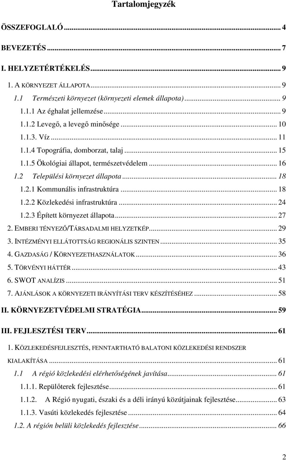 .. 24 1.2.3 Épített környezet állapota... 27 2. EMBERI TÉNYEZİ/TÁRSADALMI HELYZETKÉP... 29 3. INTÉZMÉNYI ELLÁTOTTSÁG REGIONÁLIS SZINTEN... 35 4. GAZDASÁG / KÖRNYEZETHASZNÁLATOK... 36 5.