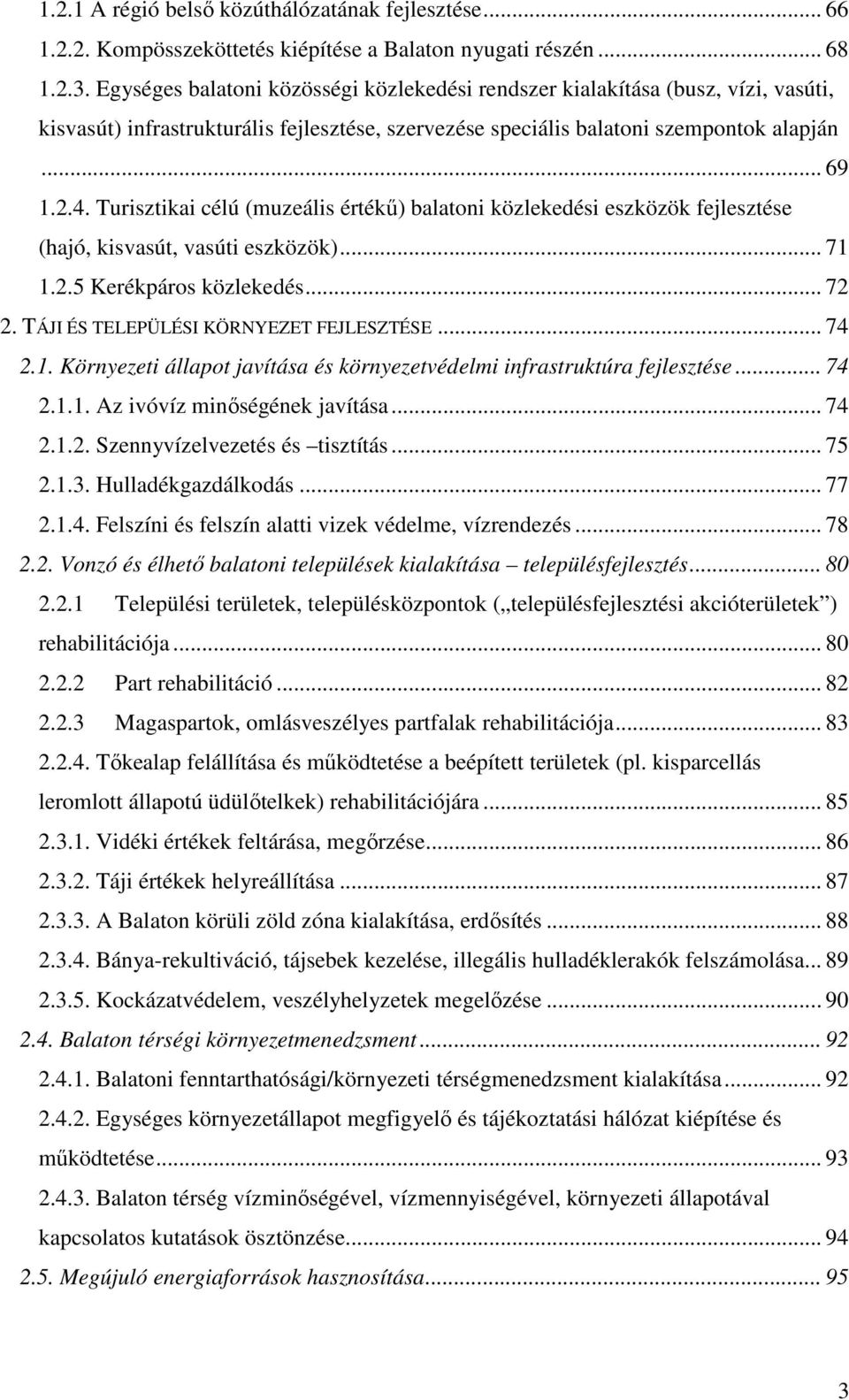 Turisztikai célú (muzeális értékő) balatoni közlekedési eszközök fejlesztése (hajó, kisvasút, vasúti eszközök)... 71 1.2.5 Kerékpáros közlekedés... 72 2. TÁJI ÉS TELEPÜLÉSI KÖRNYEZET FEJLESZTÉSE.