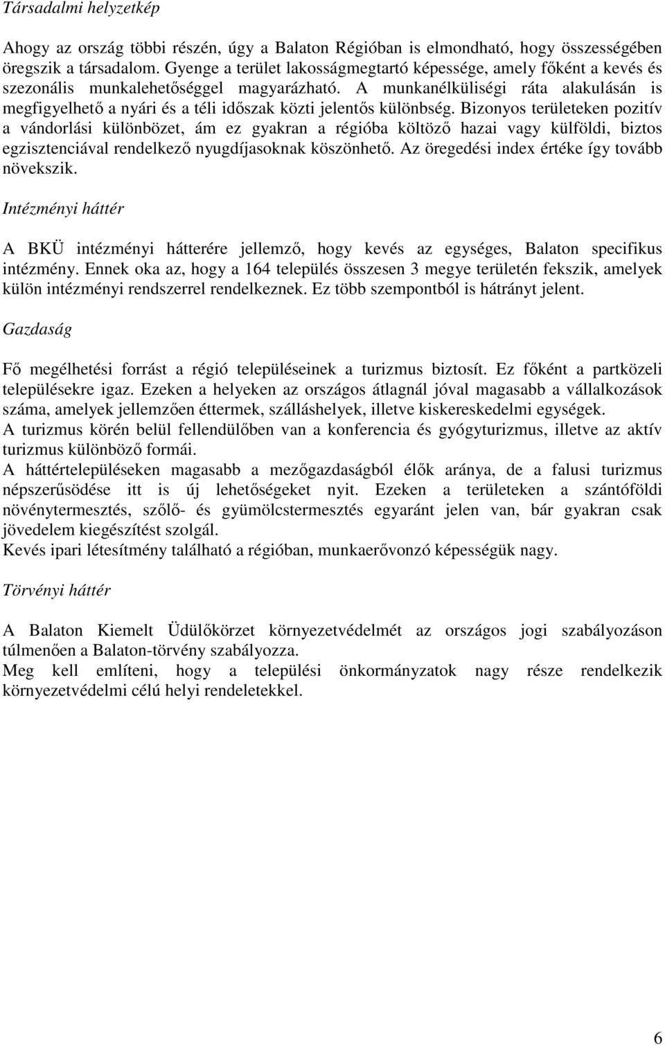 A munkanélküliségi ráta alakulásán is megfigyelhetı a nyári és a téli idıszak közti jelentıs különbség.