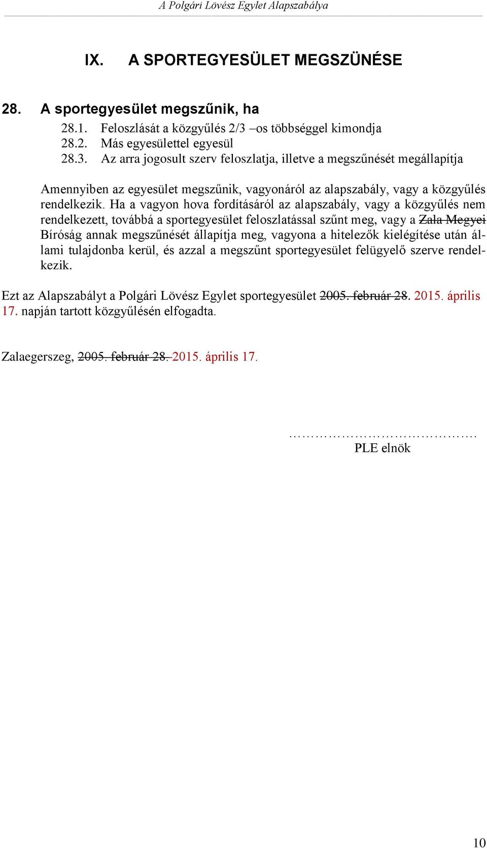 Az arra jogosult szerv feloszlatja, illetve a megszűnését megállapítja Amennyiben az egyesület megszűnik, vagyonáról az alapszabály, vagy a közgyűlés rendelkezik.