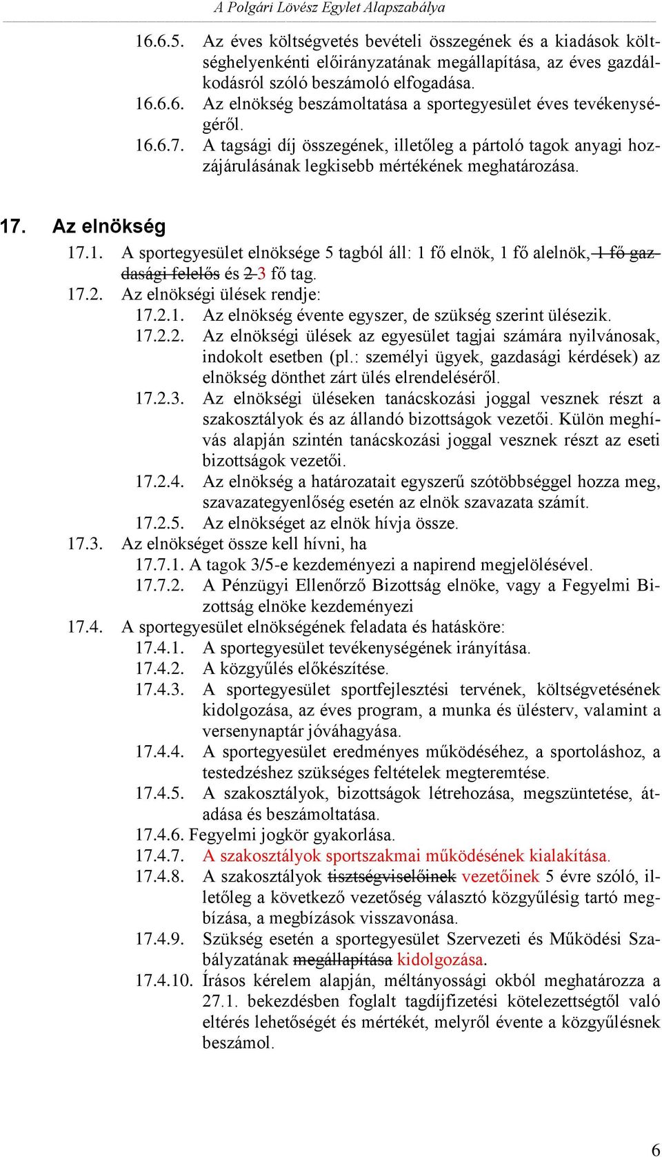 17.2. Az elnökségi ülések rendje: 17.2.1. Az elnökség évente egyszer, de szükség szerint ülésezik. 17.2.2. Az elnökségi ülések az egyesület tagjai számára nyilvánosak, indokolt esetben (pl.