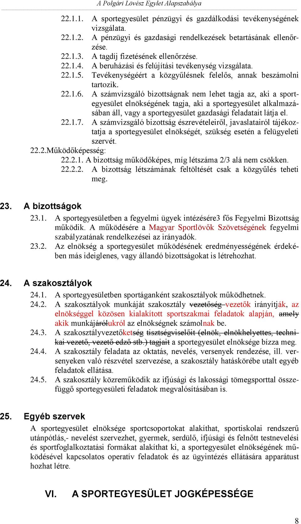 A számvizsgáló bizottságnak nem lehet tagja az, aki a sportegyesület elnökségének tagja, aki a sportegyesület alkalmazásában áll, vagy a sportegyesület gazdasági feladatait látja el. 22.1.7.