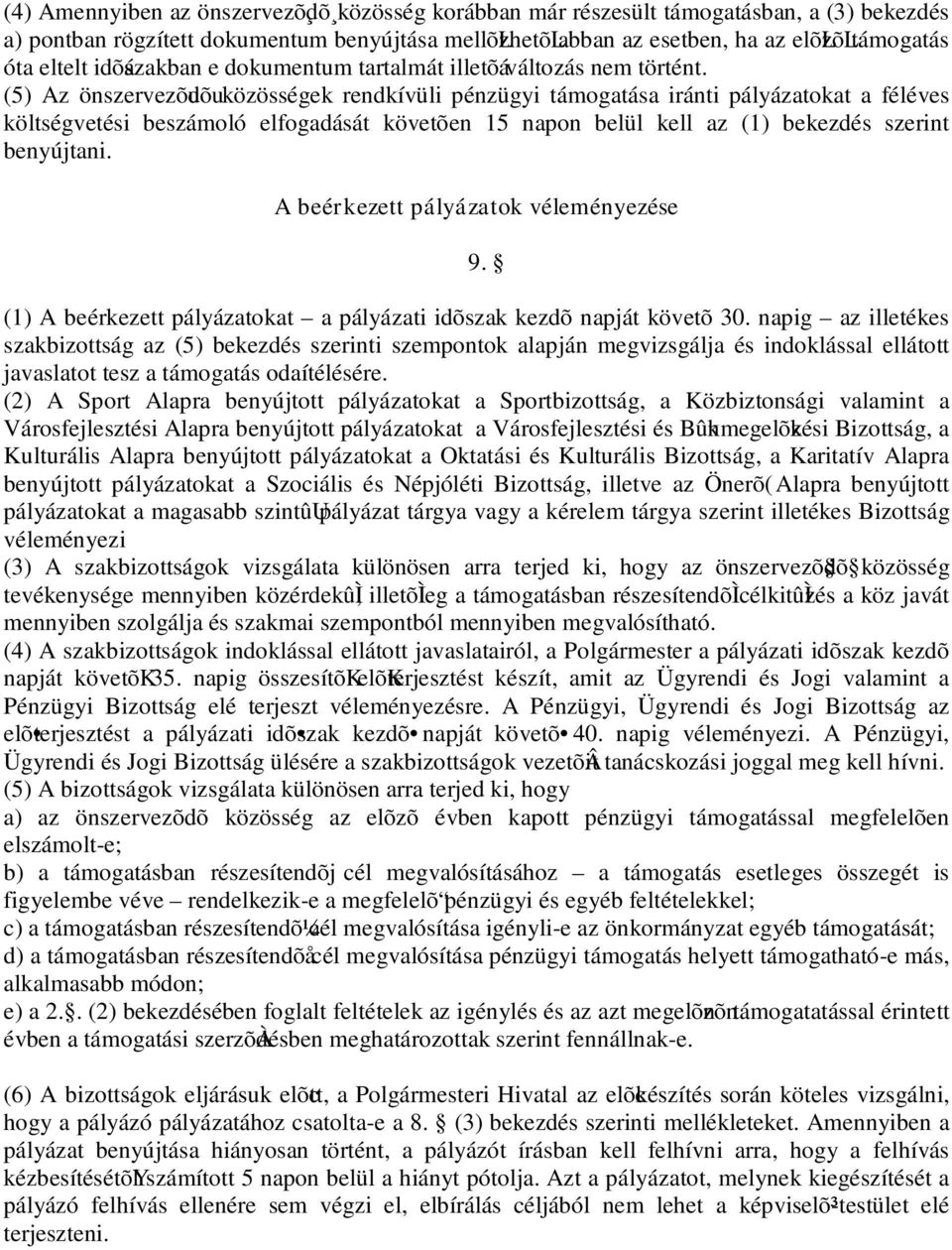 (5) Az önszervezõudõuközösségek rendkívüli pénzügyi támogatása iránti pályázatokat a féléves költségvetési beszámoló elfogadását követõen 15 napon belül kell az (1) bekezdés szerint benyújtani.