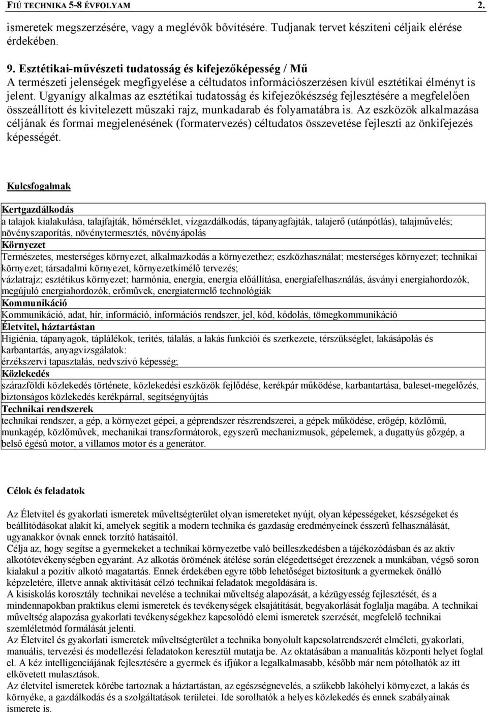 Ugyanígy alkalmas az esztétikai tudatosság és kifejezőkészség fejlesztésére a megfelelően összeállított és kivitelezett műszaki rajz, munkadarab és folyamatábra is.