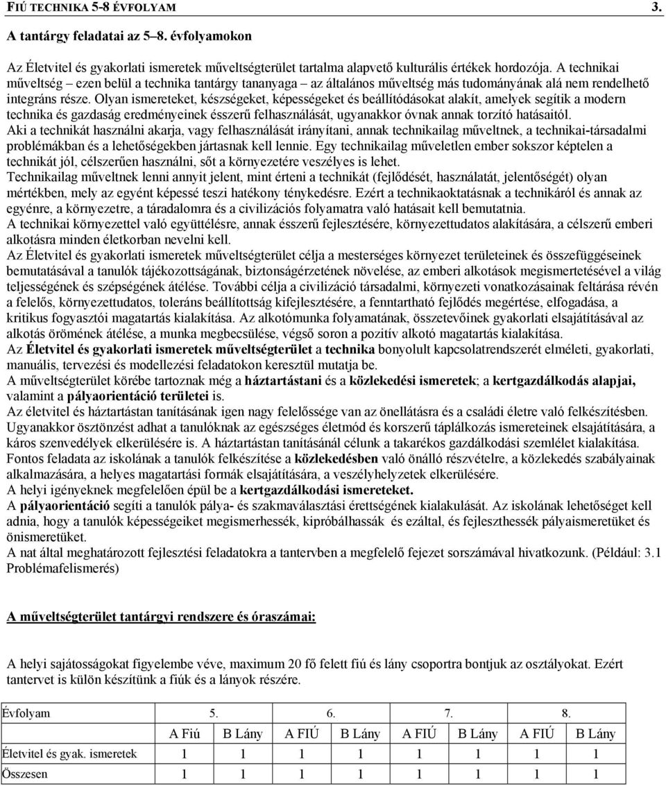 Olyan ismereteket, készségeket, képességeket és beállítódásokat alakít, amelyek segítik a modern technika és gazdaság eredményeinek ésszerű felhasználását, ugyanakkor óvnak annak torzító hatásaitól.