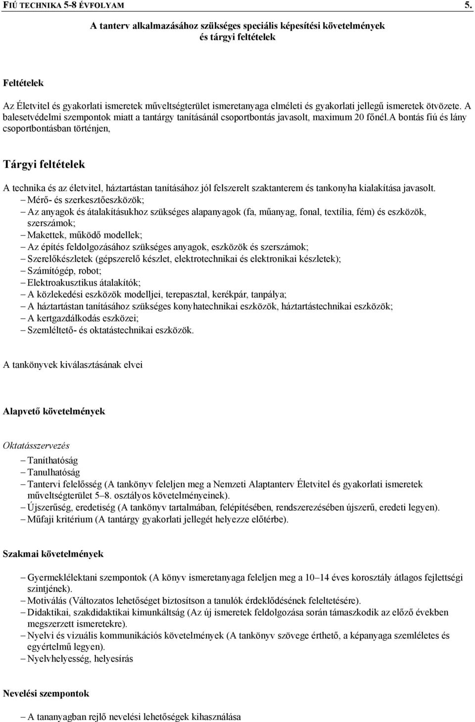 jellegű ismeretek ötvözete. A balesetvédelmi szempontok miatt a tantárgy tanításánál csoportbontás javasolt, maximum 20 főnél.