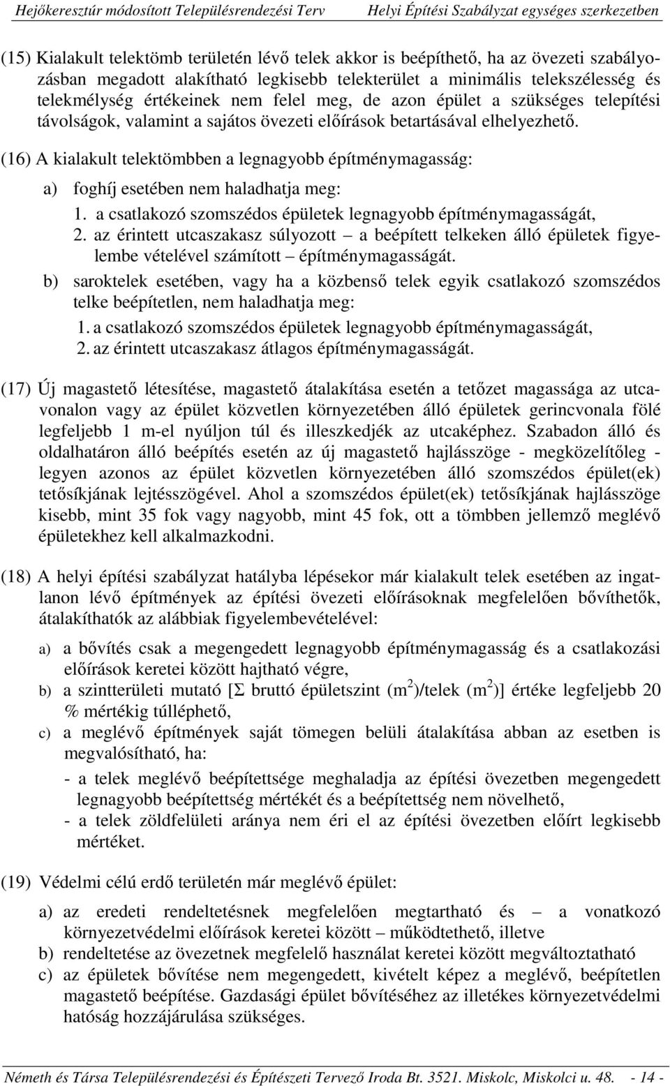 (16) A kialakult telektömbben a legnagyobb építménymagasság: a) foghíj esetében nem haladhatja meg: 1. a csatlakozó szomszédos épületek legnagyobb építménymagasságát, 2.