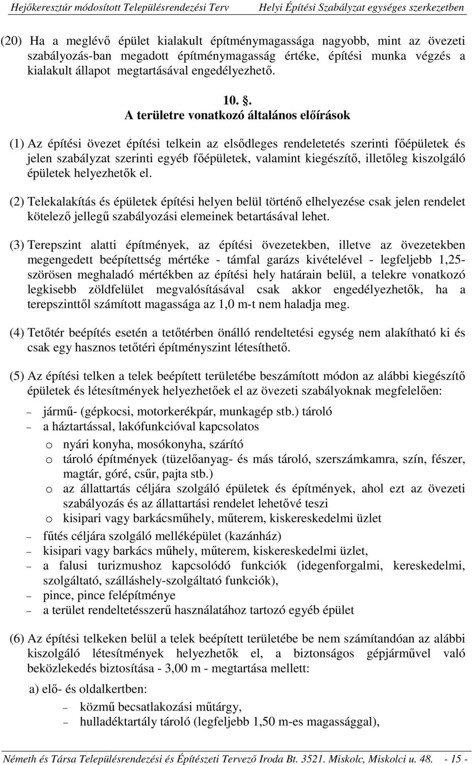 illetőleg kiszolgáló épületek helyezhetők el. (2) Telekalakítás és épületek építési helyen belül történő elhelyezése csak jelen rendelet kötelező jellegű szabályozási elemeinek betartásával lehet.