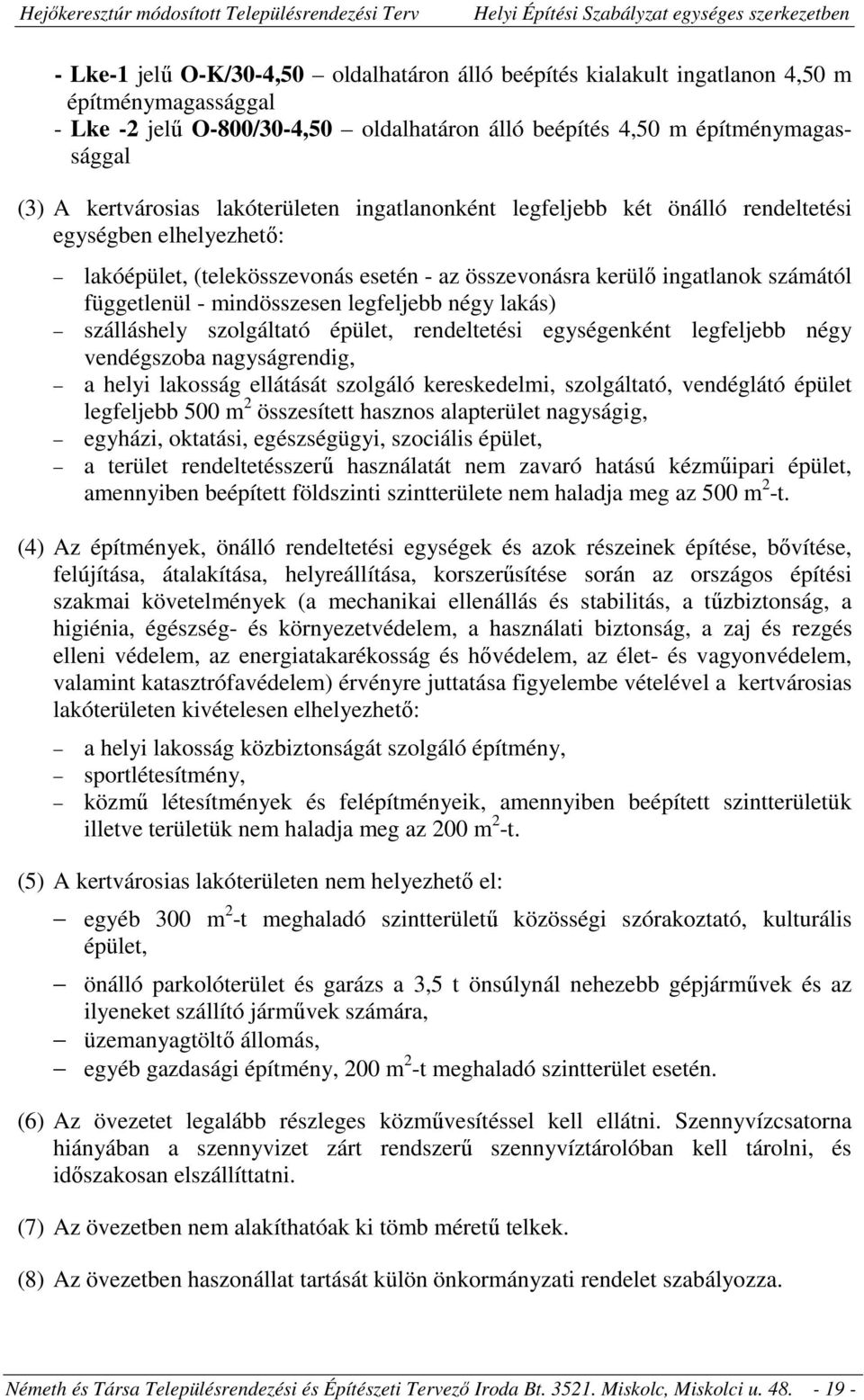 mindösszesen legfeljebb négy lakás) szálláshely szolgáltató épület, rendeltetési egységenként legfeljebb négy vendégszoba nagyságrendig, a helyi lakosság ellátását szolgáló kereskedelmi, szolgáltató,