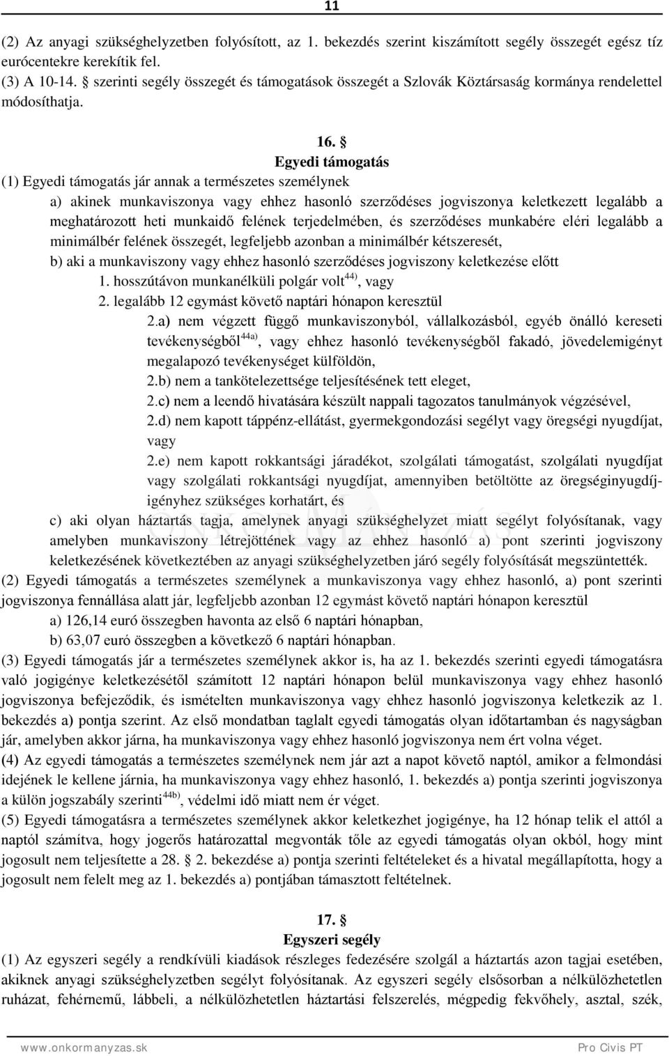 Egyedi támogatás (1) Egyedi támogatás jár annak a természetes személynek a) akinek munkaviszonya vagy ehhez hasonló szerződéses jogviszonya keletkezett legalább a meghatározott heti munkaidő felének