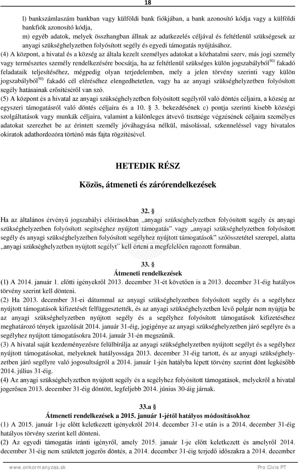 (4) A központ, a hivatal és a község az általa kezelt személyes adatokat a közhatalmi szerv, más jogi személy vagy természetes személy rendelkezésére bocsátja, ha az feltétlenül szükséges külön