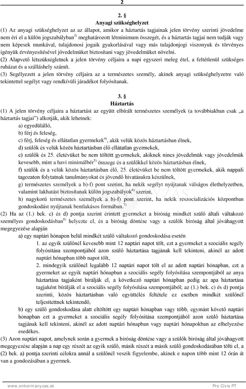 vagy jövedelmüket növelni. (2) Alapvető létszükségletnek a jelen törvény céljaira a napi egyszeri meleg étel, a feltétlenül szükséges ruházat és a szálláshely számít.