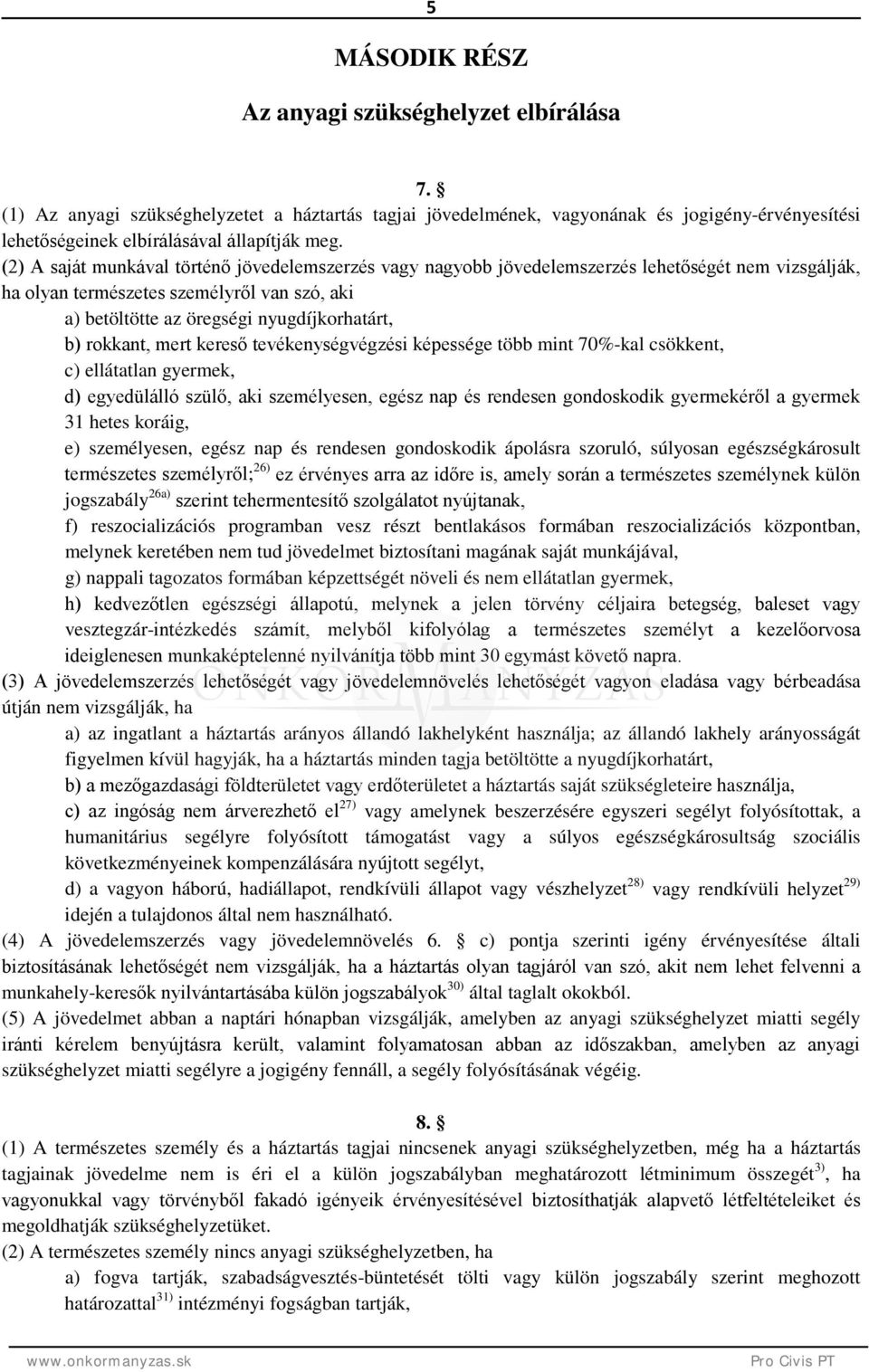 rokkant, mert kereső tevékenységvégzési képessége több mint 70%-kal csökkent, c) ellátatlan gyermek, d) egyedülálló szülő, aki személyesen, egész nap és rendesen gondoskodik gyermekéről a gyermek 31