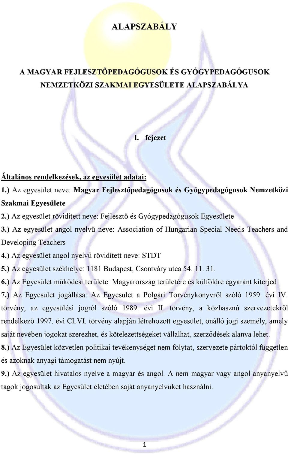 ) Az egyesület angol nyelvű neve: Association of Hungarian Special Needs Teachers and Developing Teachers 4.) Az egyesület angol nyelvű rövidített neve: STDT 5.