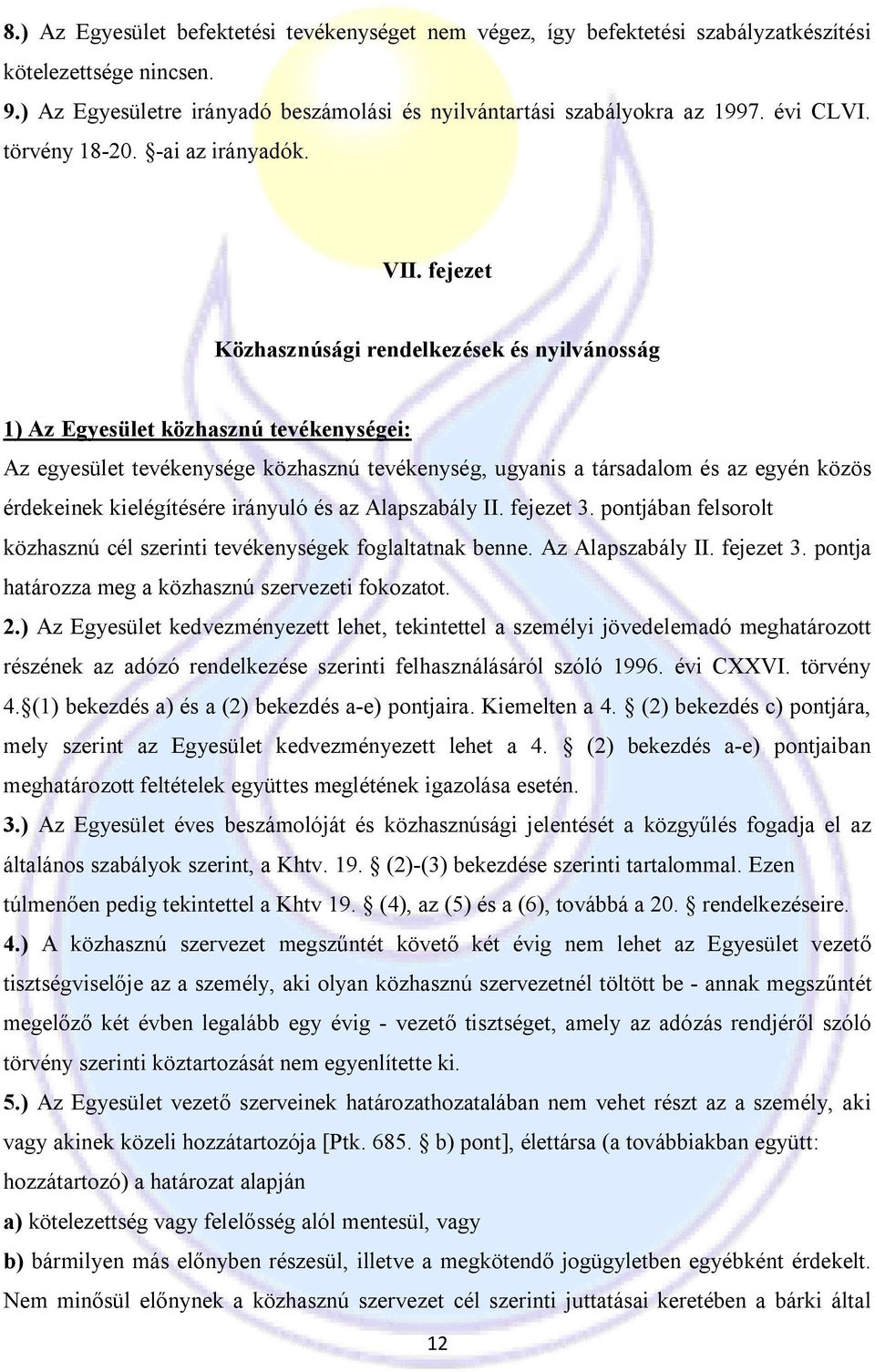 fejezet Közhasznúsági rendelkezések és nyilvánosság 1) Az Egyesület közhasznú tevékenységei: Az egyesület tevékenysége közhasznú tevékenység, ugyanis a társadalom és az egyén közös érdekeinek