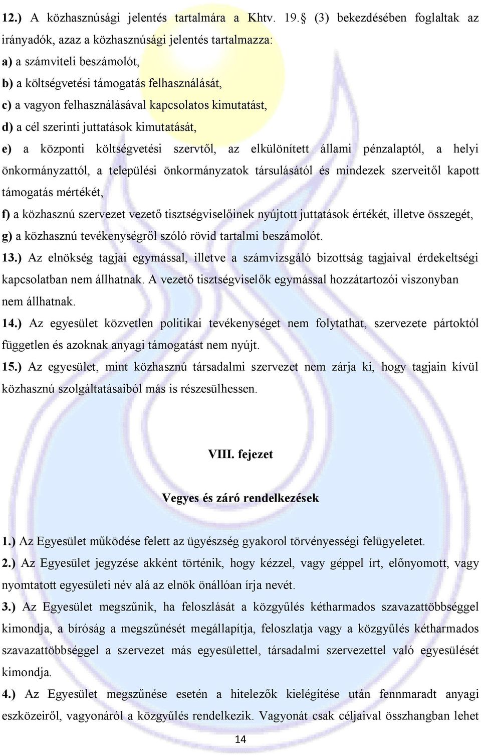 kimutatást, d) a cél szerinti juttatások kimutatását, e) a központi költségvetési szervtől, az elkülönített állami pénzalaptól, a helyi önkormányzattól, a települési önkormányzatok társulásától és