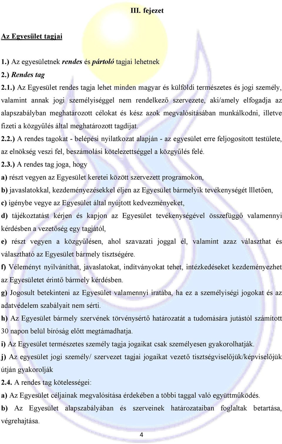 ) Az Egyesület rendes tagja lehet minden magyar és külföldi természetes és jogi személy, valamint annak jogi személyiséggel nem rendelkező szervezete, aki/amely elfogadja az alapszabályban