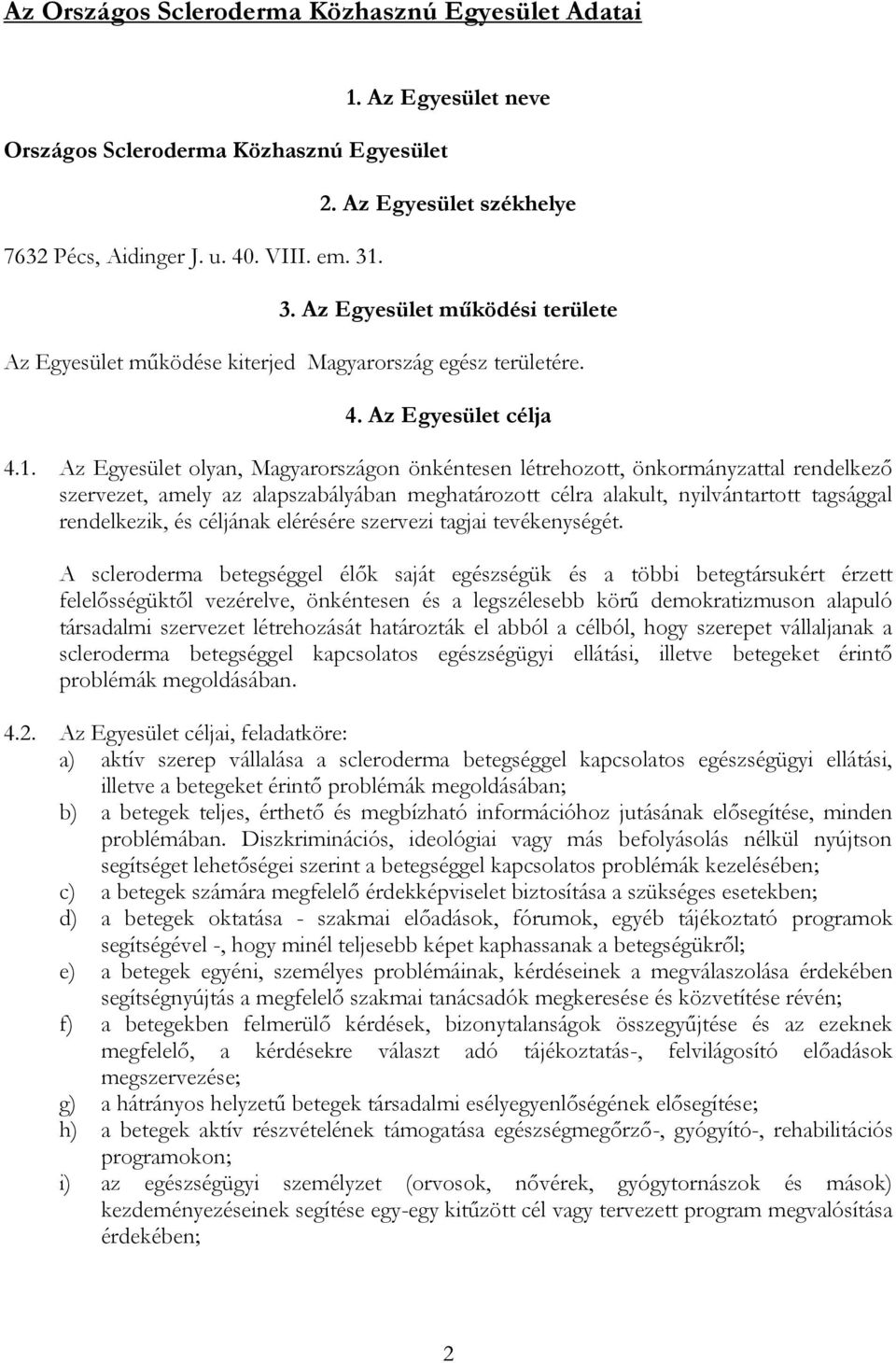 Az Egyesület olyan, Magyarországon önkéntesen létrehozott, önkormányzattal rendelkező szervezet, amely az alapszabályában meghatározott célra alakult, nyilvántartott tagsággal rendelkezik, és