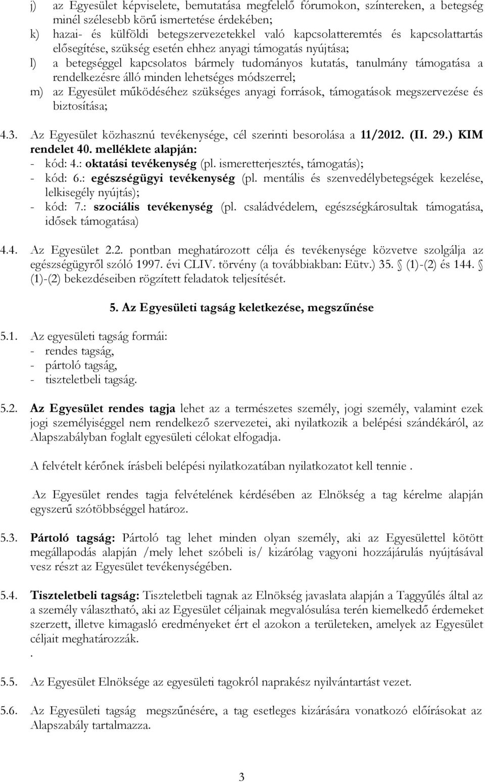 módszerrel; m) az Egyesület működéséhez szükséges anyagi források, támogatások megszervezése és biztosítása; 4.3. Az Egyesület közhasznú tevékenysége, cél szerinti besorolása a 11/2012. (II. 29.