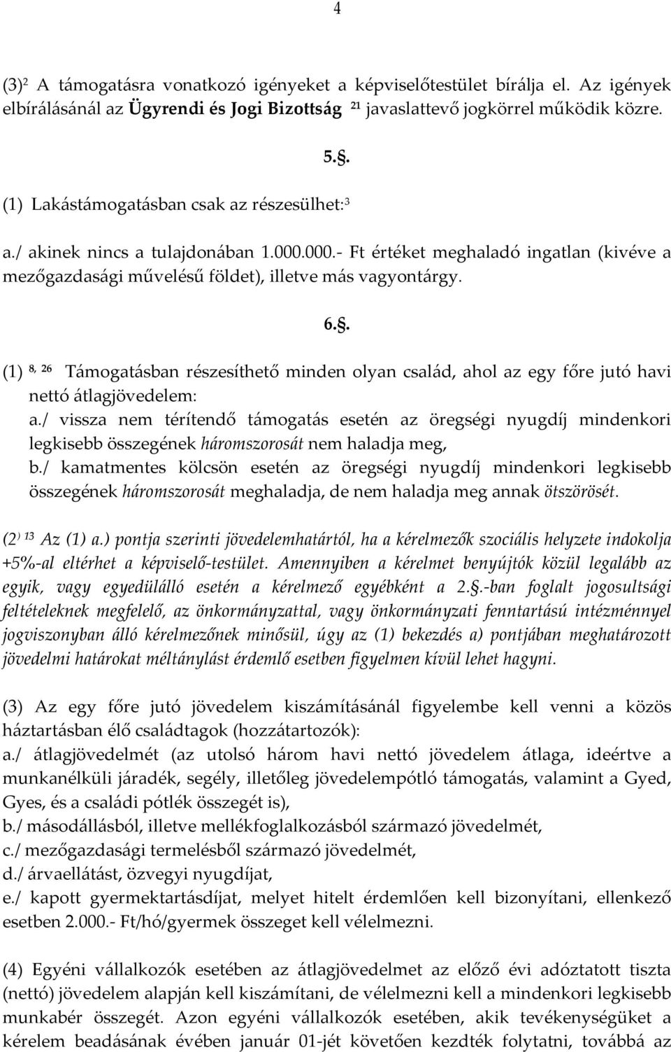 . (1) 8, 26 Támogatásban részesíthető minden olyan család, ahol az egy főre jutó havi nettó átlagjövedelem: a.