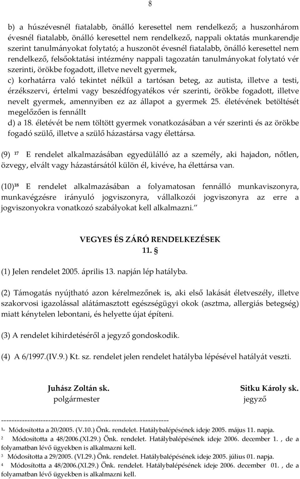 való tekintet nélkül a tartósan beteg, az autista, illetve a testi, érzékszervi, értelmi vagy beszédfogyatékos vér szerinti, örökbe fogadott, illetve nevelt gyermek, amennyiben ez az állapot a