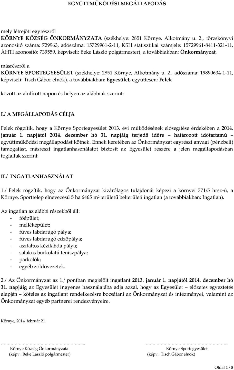 , törzskönyvi azonosító száma: 729963, adószáma: 15729961-2-11, KSH statisztikai számjele: 15729961-8411-321-11, ÁHTI azonosító: 739559, képviseli: Beke László polgármester), a továbbiakban: