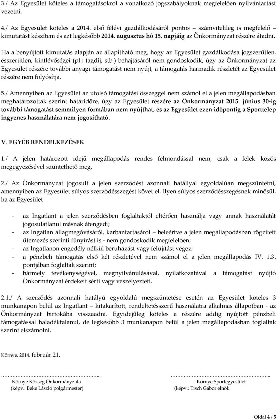 Ha a benyújtott kimutatás alapján az állapítható meg, hogy az Egyesület gazdálkodása jogszerűtlen, ésszerűtlen, kintlévőségei (pl.: tagdíj, stb.