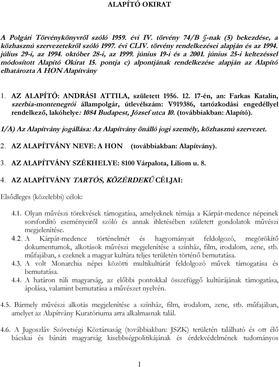 pontja c) alpontjának rendelkezése alapján az Alapító elhatározta A HON Alapítvány 1. AZ ALAPÍTÓ: ANDRÁSI ATTILA, született 1956. 12.