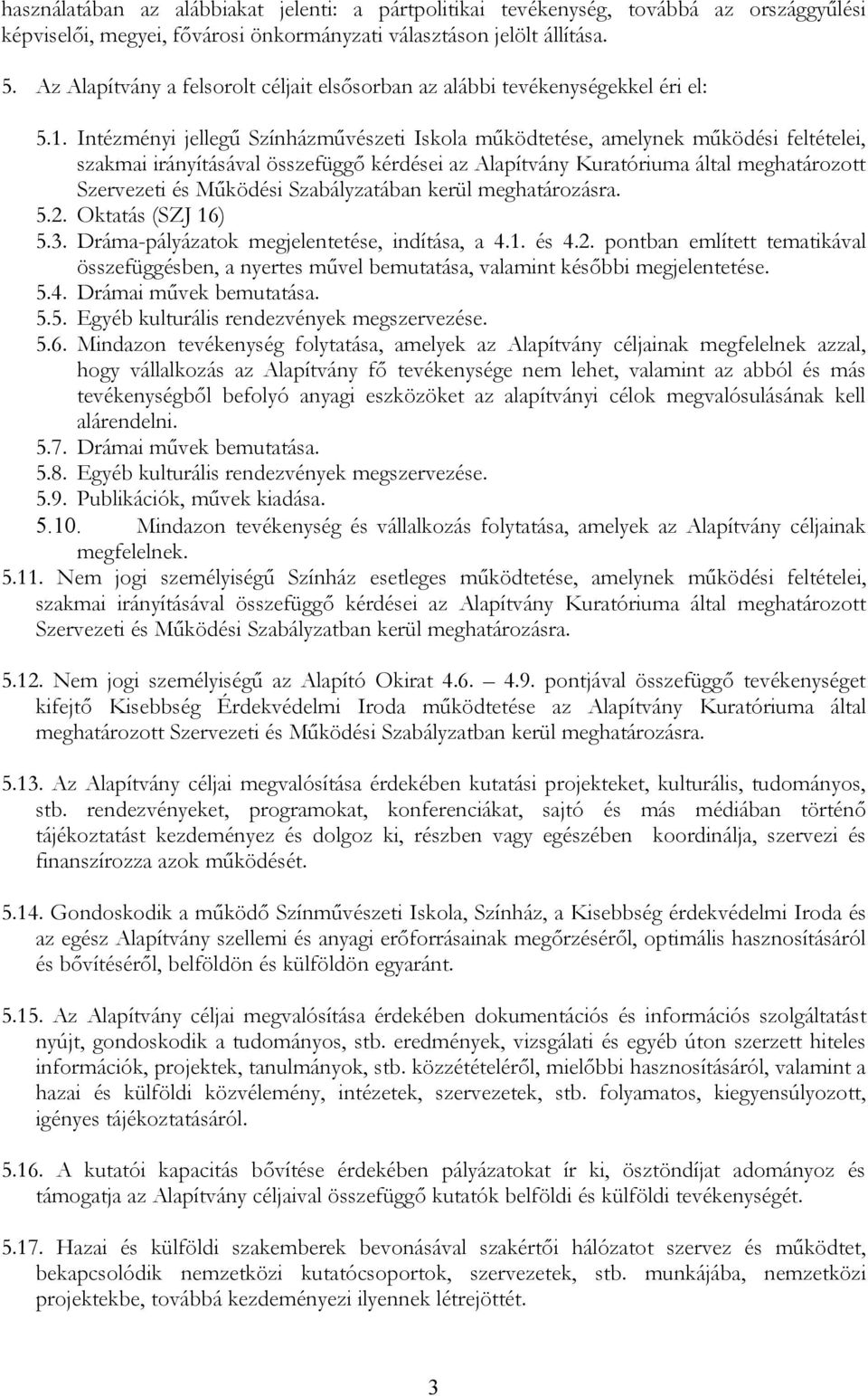 Intézményi jellegű Színházművészeti Iskola működtetése, amelynek működési feltételei, szakmai irányításával összefüggő kérdései az Alapítvány Kuratóriuma által meghatározott Szervezeti és Működési