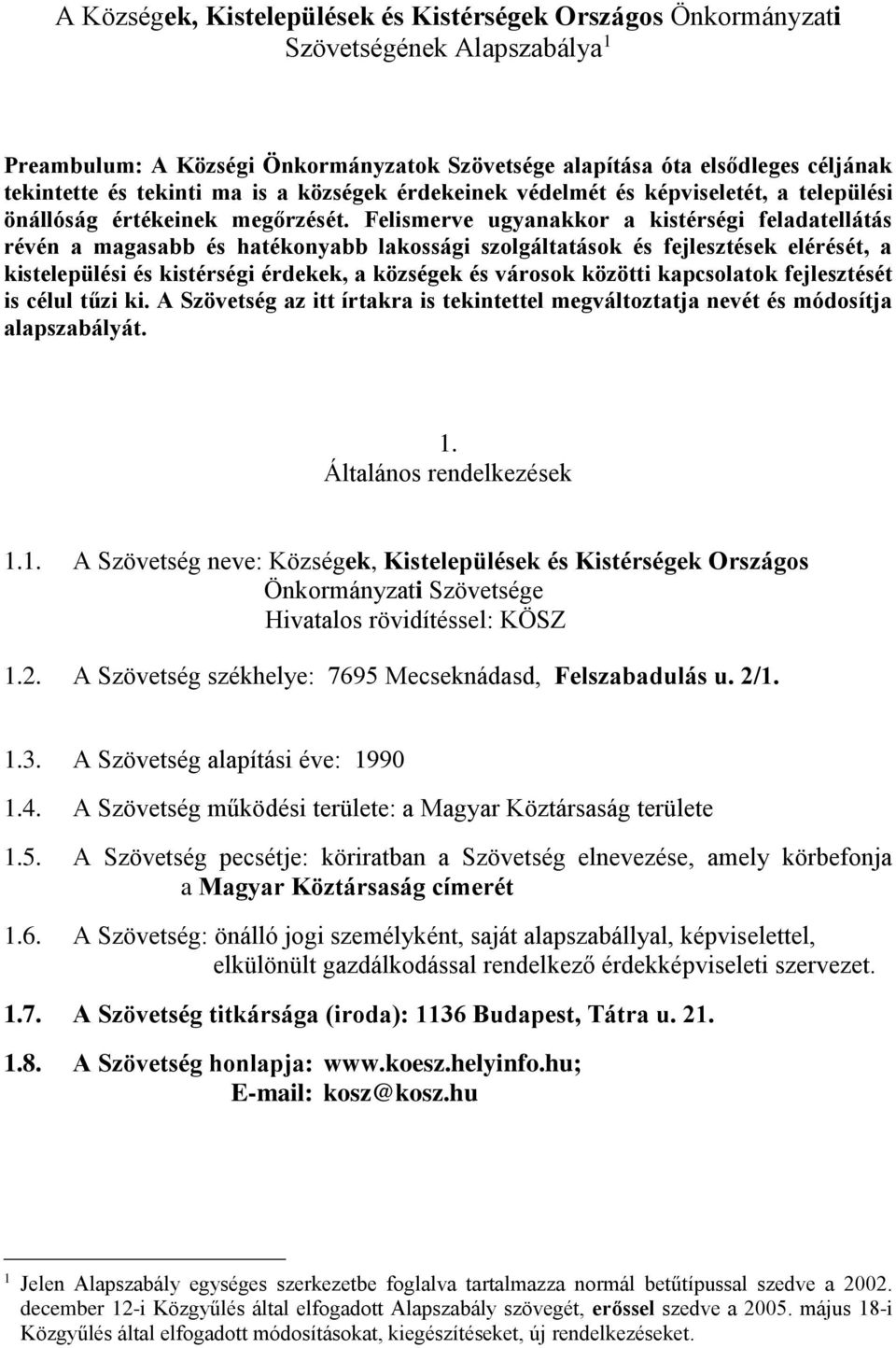 Felismerve ugyanakkor a kistérségi feladatellátás révén a magasabb és hatékonyabb lakossági szolgáltatások és fejlesztések elérését, a kistelepülési és kistérségi érdekek, a községek és városok