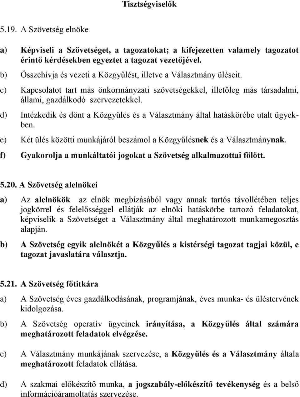 d) Intézkedik és dönt a Közgyűlés és a Választmány által hatáskörébe utalt ügyekben. e) Két ülés közötti munkájáról beszámol a Közgyűlésnek és a Választmánynak.