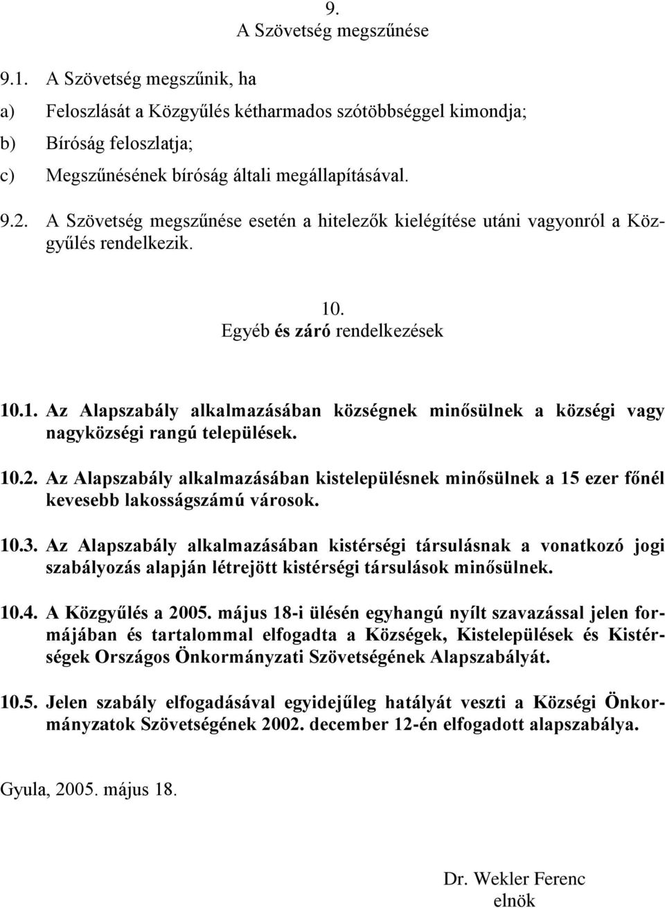 10.2. Az Alapszabály alkalmazásában kistelepülésnek minősülnek a 15 ezer főnél kevesebb lakosságszámú városok. 10.3.