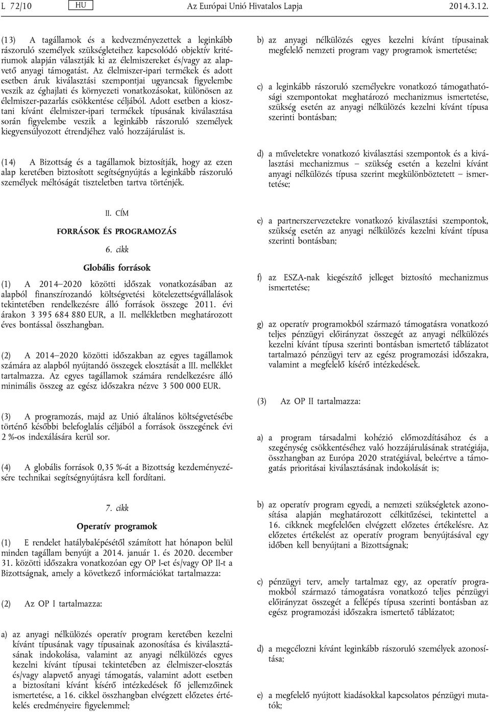 Az élelmiszer-ipari termékek és adott esetben áruk kiválasztási szempontjai ugyancsak figyelembe veszik az éghajlati és környezeti vonatkozásokat, különösen az élelmiszer-pazarlás csökkentése