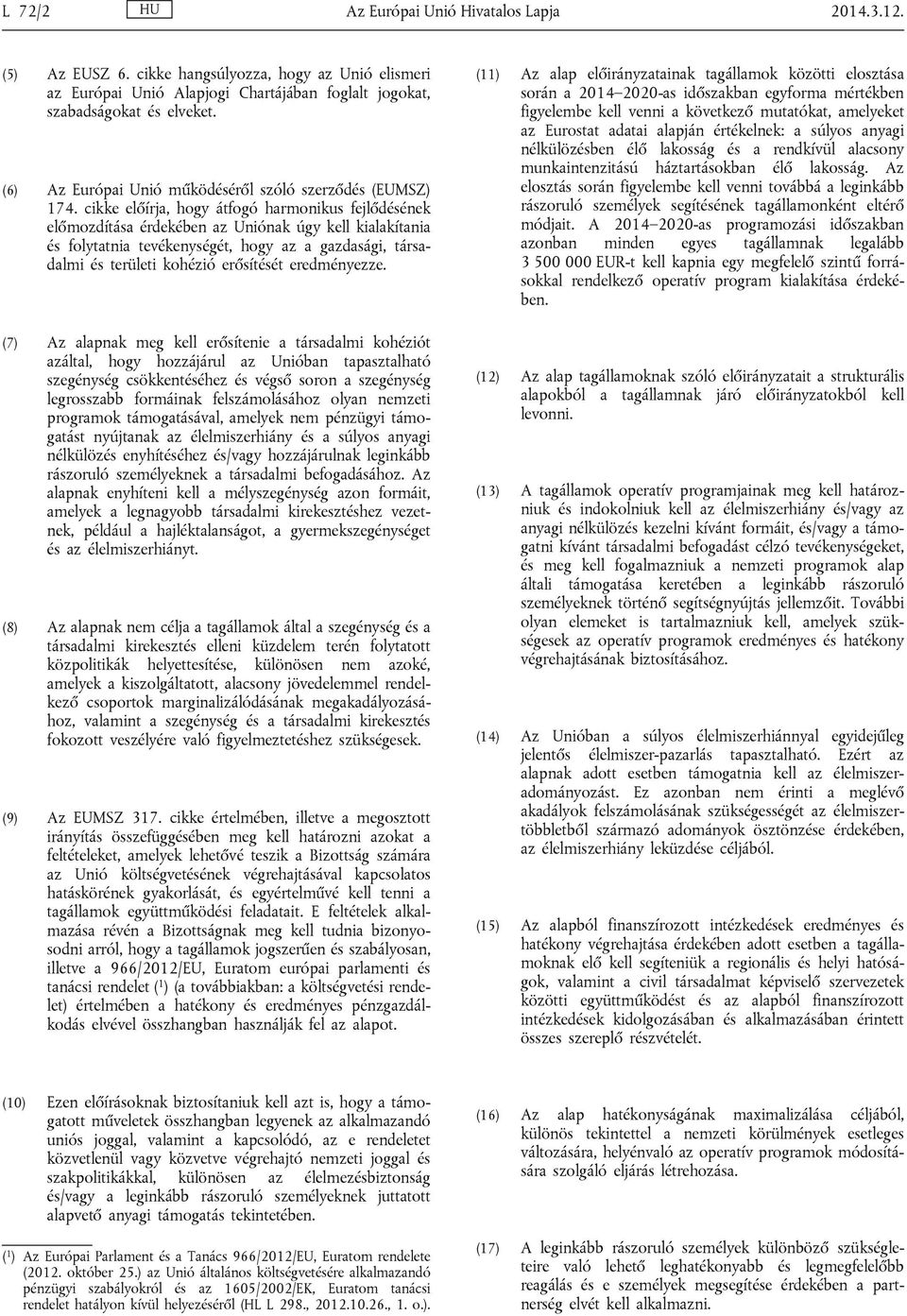 cikke előírja, hogy átfogó harmonikus fejlődésének előmozdítása érdekében az Uniónak úgy kell kialakítania és folytatnia tevékenységét, hogy az a gazdasági, társadalmi és területi kohézió erősítését