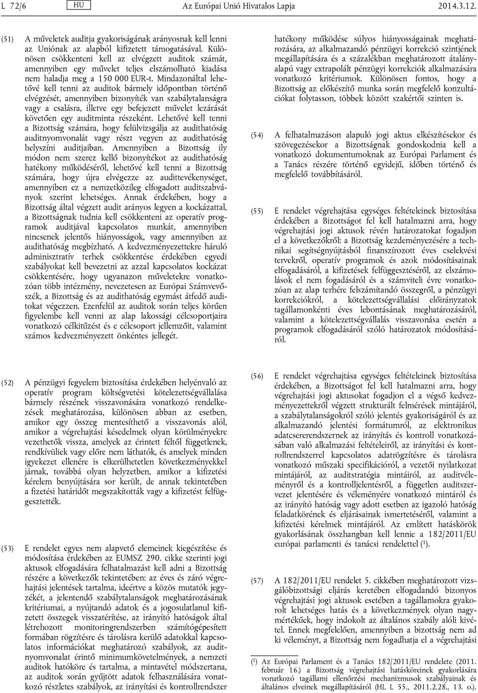 Mindazonáltal lehetővé kell tenni az auditok bármely időpontban történő elvégzését, amennyiben bizonyíték van szabálytalanságra vagy a csalásra, illetve egy befejezett művelet lezárását követően egy