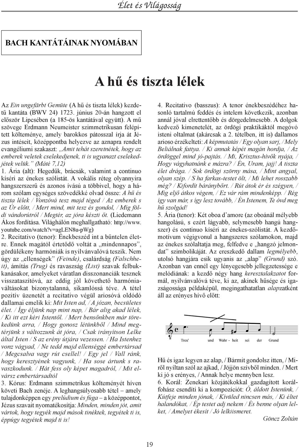 szeretnétek, hogy az emberek veletek cselekedjenek, ti is ugyanazt cselekedjétek velük. (Máté 7,12) 1. Ária (alt): Hegedűk, brácsák, valamint a continuo kíséri az énekes szólistát.